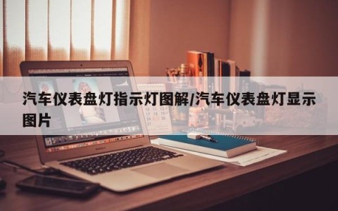 汽车仪表盘灯指示灯图解/汽车仪表盘灯显示图片